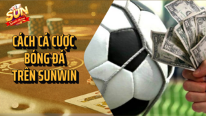 Hướng dẫn cá cược bóng đá trên Sunwin chuẩn 25 cách cá cược bóng đá trên sunwin