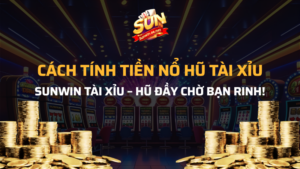 Hướng dẫn cách tính tiền nổ hũ tài xỉu tại Sunwin 3 cách tính tiền nổ hũ tài xỉu
