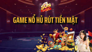 TOP game nổ hũ rút tiền mặt HOT nhất Sunwin 17 game nổ hũ rút tiền mặt